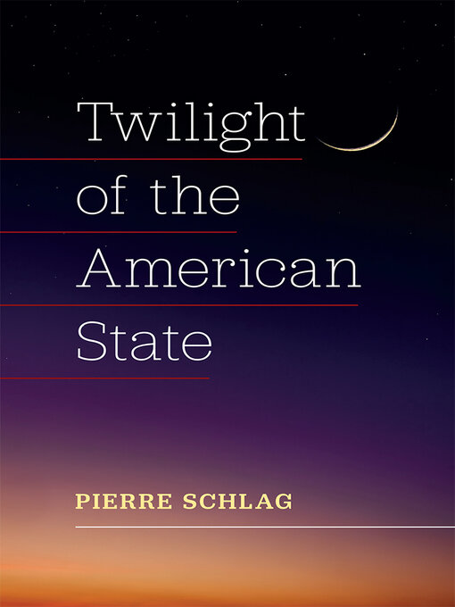 Title details for Twilight of the American State by Pierre Schlag - Available